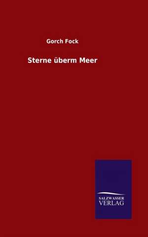 Sterne Uberm Meer: Die Bruder Vom Deutschen Hause / Marcus Konig de Gorch Fock