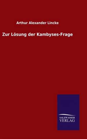 Zur Losung Der Kambyses-Frage: Die Bruder Vom Deutschen Hause / Marcus Konig de Arthur Alexander Lincke