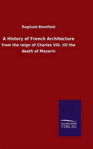 A History of French Architecture de Reginald Blomfield