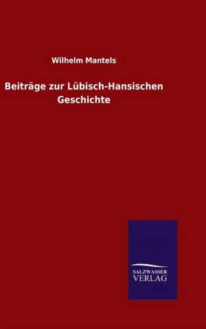 Beitrage Zur Lubisch-Hansischen Geschichte: Die Bruder Vom Deutschen Hause / Marcus Konig de Wilhelm Mantels