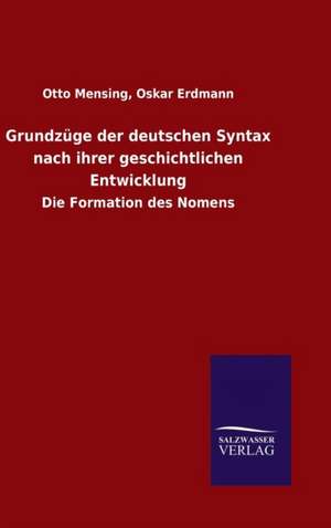 Grundzuge Der Deutschen Syntax Nach Ihrer Geschichtlichen Entwicklung: Untersuchung Uber Dessen Ursprungliche Bestimmung de Oskar Mensing, Otto Erdmann