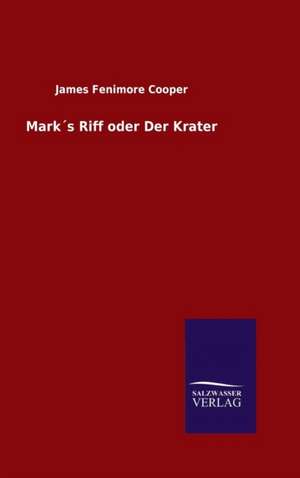 Marks Riff Oder Der Krater: Mit Ungedruckten Briefen, Gedichten Und Einer Autobiographie Geibels de James Fenimore Cooper