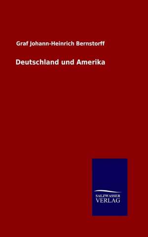 Deutschland Und Amerika: Mit Ungedruckten Briefen, Gedichten Und Einer Autobiographie Geibels de Graf Johann-Heinrich Bernstorff