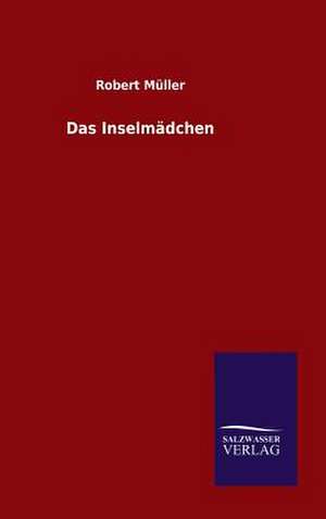 Das Inselmadchen: Mit Ungedruckten Briefen, Gedichten Und Einer Autobiographie Geibels de Robert Müller