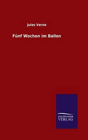 Funf Wochen Im Ballon: Mit Ungedruckten Briefen, Gedichten Und Einer Autobiographie Geibels de Jules Verne