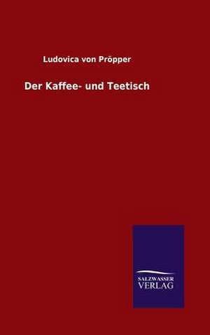 Der Kaffee- Und Teetisch: Mit Ungedruckten Briefen, Gedichten Und Einer Autobiographie Geibels de Ludovica von Pröpper