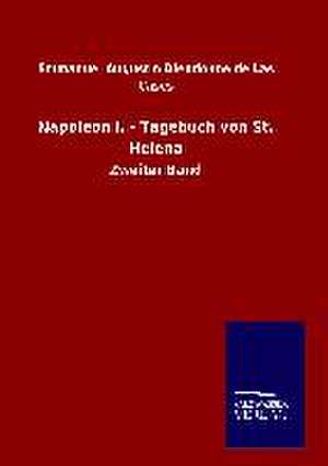 Napoleon I. - Tagebuch Von St. Helena: Mit Ungedruckten Briefen, Gedichten Und Einer Autobiographie Geibels de Emmanuel Augustin Dieudonné de Las Cases