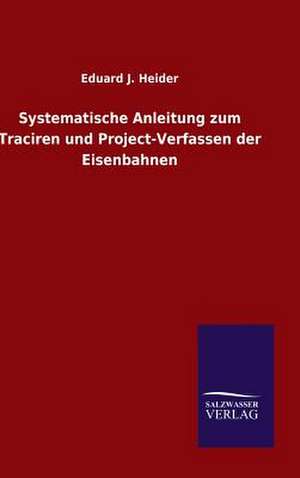 Systematische Anleitung Zum Traciren Und Project-Verfassen Der Eisenbahnen: Mit Ungedruckten Briefen, Gedichten Und Einer Autobiographie Geibels de Eduard J. Heider