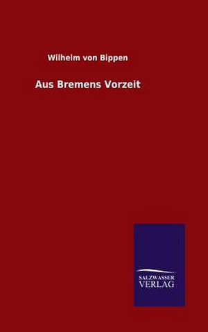 Aus Bremens Vorzeit de Wilhelm von Bippen