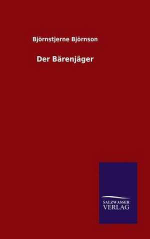 Der Barenjager: Mit Ungedruckten Briefen, Gedichten Und Einer Autobiographie Geibels de Björnstjerne Björnson