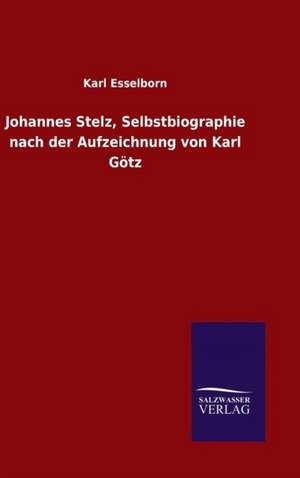 Johannes Stelz, Selbstbiographie Nach Der Aufzeichnung Von Karl Gotz