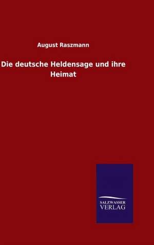 Die Deutsche Heldensage Und Ihre Heimat: Drei Vortrage de August Raszmann