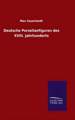 Deutsche Porzellanfiguren Des XVIII. Jahrhunderts: Drei Vortrage de Max Sauerlandt