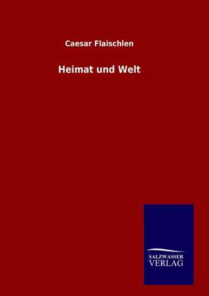 Heimat Und Welt: Drei Vortrage de Caesar Flaischlen