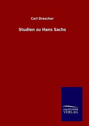 Studien Zu Hans Sachs: Drei Vortrage de Carl Drescher