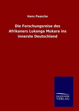 Die Forschungsreise Des Afrikaners Lukanga Mukara Ins Innerste Deutschland: Drei Vortrage de Hans Paasche