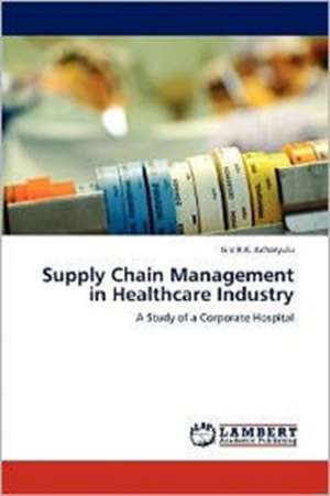 Supply Chain Management in Healthcare Industry de G.V.R.K. Acharyulu