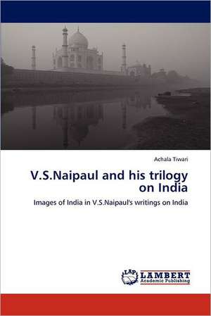 V.S.Naipaul and his trilogy on India de Tiwari Achala