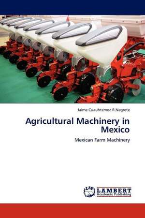 Agricultural Machinery in Mexico de R. Negrete Jaime Cuauhtemoc