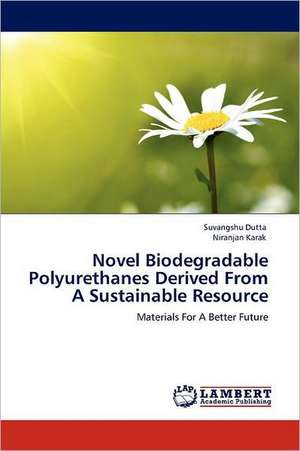 Novel Biodegradable Polyurethanes Derived From A Sustainable Resource de Suvangshu Dutta