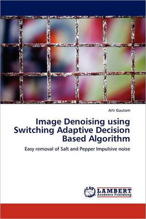 Image Denoising using Switching Adaptive Decision Based Algorithm de Arti Gautam