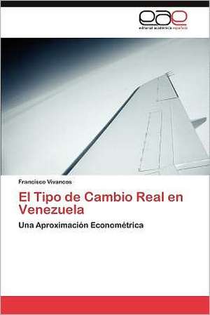 El Tipo de Cambio Real En Venezuela: de Mecanismo Propagandistico a Archivo Historico de Francisco Vivancos