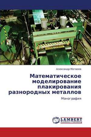 Matematicheskoe modelirovanie plakirovaniya raznorodnykh metallov de Matveev Aleksandr