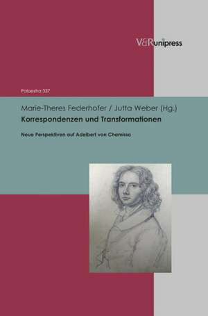 Korrespondenzen Und Transformationen: Neue Perspektiven Auf Adelbert Von Chamisso de Marie-Theres Federhofer