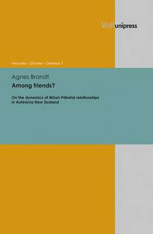 Among Friends?: On the Dynamics of Maori-Pakeha Relationships in Aotearoa New Zealand de Agnes Brandt