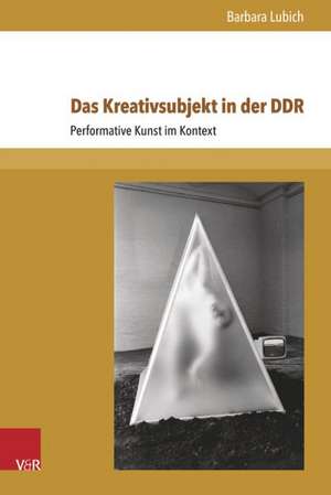 Das Kreativsubjekt in Der Ddr: Performative Kunst Im Kontext de Barbara Lubich