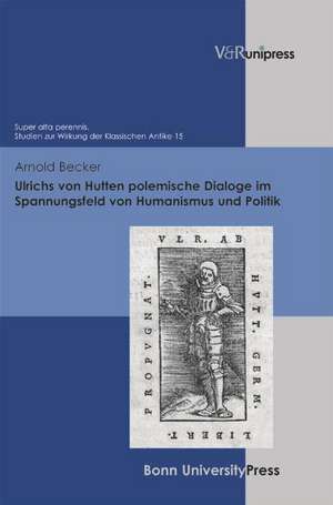 Ulrichs Von Hutten Polemische Dialoge Im Spannungsfeld Von Humanismus Und Politik: Rhetorik ALS Instrument Der Unternehmensfuhrung in Familienunternehmen de Arnold Becker