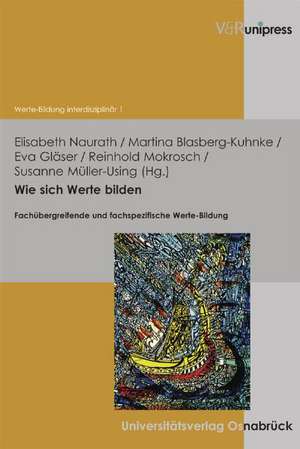 Wie Sich Werte Bilden: Fachubergreifende Und Fachspezifische Werte-Bildung de Elisabeth Naurath