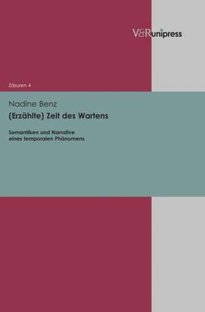 (Erzahlte) Zeit Des Wartens: Semantiken Und Narrative Eines Temporalen Phanomens de Nadine Benz