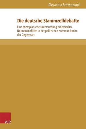 Die Deutsche Stammzelldebatte: Eine Exemplarische Untersuchung Bioethischer Normenkonflikte in Der Politischen Kommunikation Der Gegenwart de Alexandra Schwarzkopf