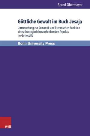 Gottliche Gewalt Im Buch Jesaja: Untersuchung Zur Semantik Und Literarischen Funktion Eines Theologisch Herausfordernden Aspekts Im Gottesbild de Bernd Obermayer