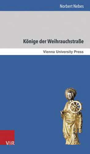 Konige Der Weihrauchstrasse: Zur Geschichte Sudarabiens Und Athiopiens Im Fruhen 1. Jahrtausend VOR Christus de Norbert Nebes