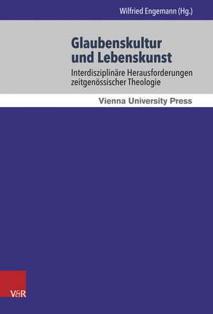 Glaubenskultur Und Lebenskunst: Interdisziplinare Herausforderungen Zeitgenossischer Theologie de Wilfried Engemann