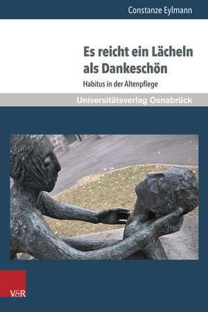 Es Reicht Ein Lacheln ALS Dankeschon: Habitus in Der Altenpflege de Constanze Eylmann