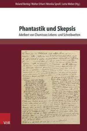 Phantastik Und Skepsis: Adelbert Von Chamissos Lebens- Und Schreibwelten de Roland Berbig