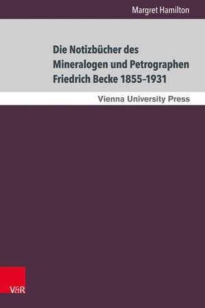 Die Notizbücher des Mineralogen und Petrographen Friedrich Becke 1855-1931 de Margret Hamilton