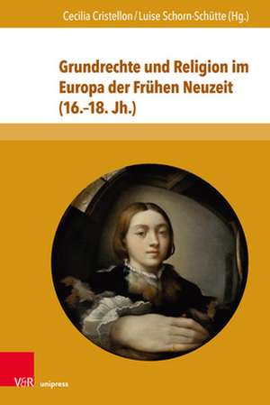 Grundrechte Und Religion Im Europa Der Fruhen Neuzeit (16.-18. Jh.) de Cecilia Cristellon