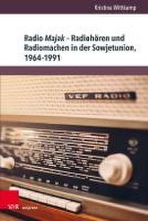 Radio Majak - Radiohren und Radiomachen in der Sowjetunion, 1964-1991 de Wittkamp Kristina