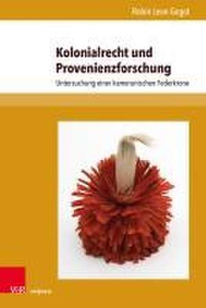 Kolonialrecht und Provenienzforschung: Untersuchung einer kamerunischen Federkrone de Robin Gogol