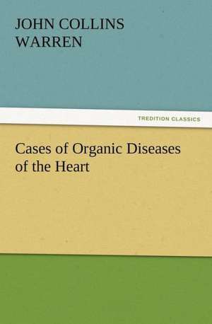 Cases of Organic Diseases of the Heart de John Collins Warren