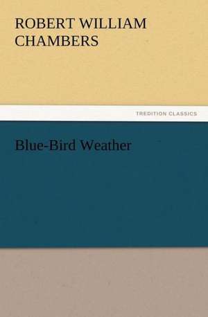 Blue-Bird Weather de Robert W. (Robert William) Chambers