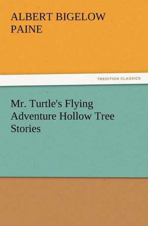 Mr. Turtle's Flying Adventure Hollow Tree Stories de Albert Bigelow Paine