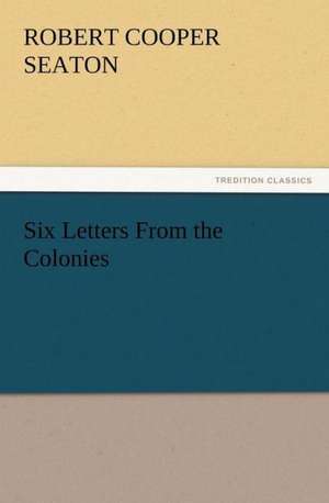 Six Letters from the Colonies: Condorcet de R. C. (Robert Cooper) Seaton