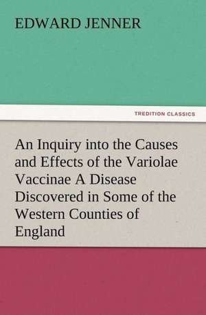 An Inquiry Into the Causes and Effects of the Variolae Vaccinae a Disease Discovered in Some of the Western Counties of England, Particularly Glouces: Condorcet de Edward Jenner