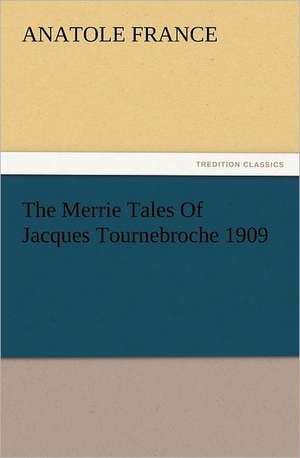 The Merrie Tales of Jacques Tournebroche 1909: 22 Volumes de Anatole France