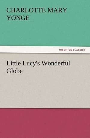 Little Lucy's Wonderful Globe de Charlotte Mary Yonge